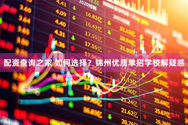 配资查询之家 如何选择？锦州优质单招学校解疑惑